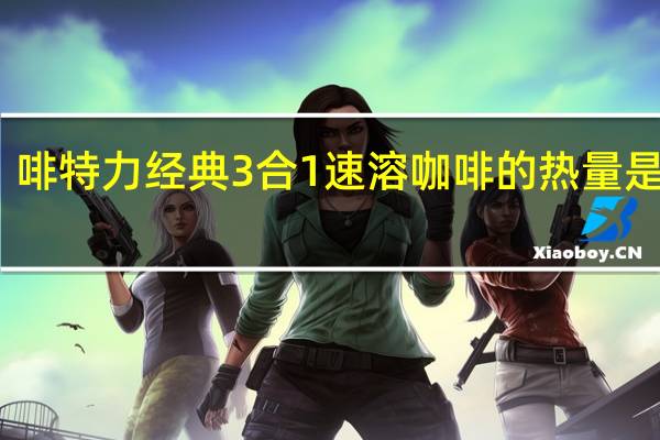 啡特力 经典3合1速溶咖啡的热量是多少