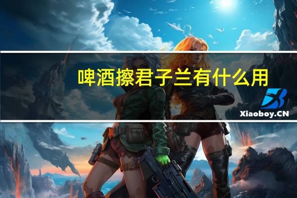 啤酒擦君子兰有什么用:啤酒擦君子兰无法改变其本质