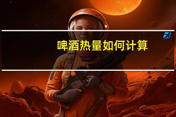 啤酒热量如何计算
