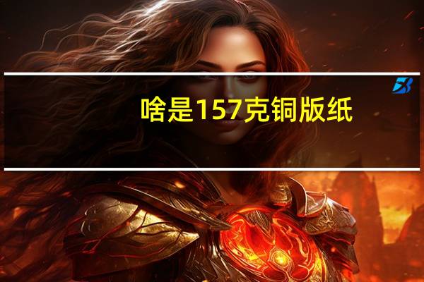 啥是157克铜版纸（157克铜版纸）