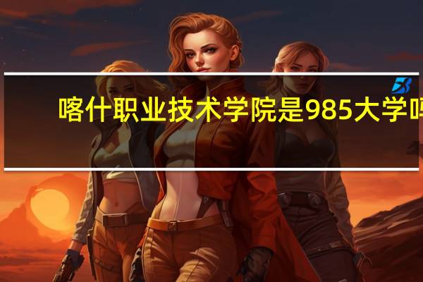 喀什职业技术学院是985大学吗