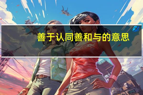善于认同善和与的意思