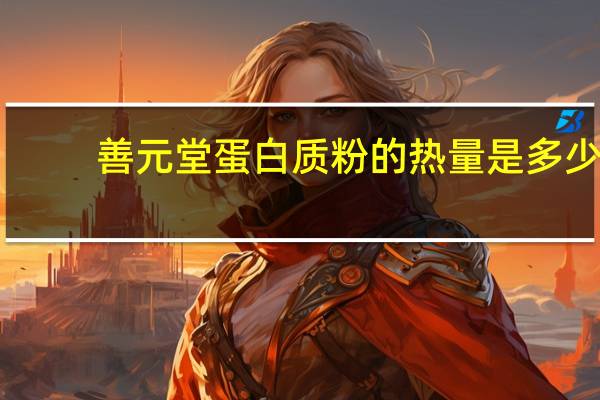 善元堂 蛋白质粉的热量是多少