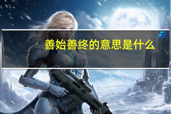 善始善终的意思是什么
