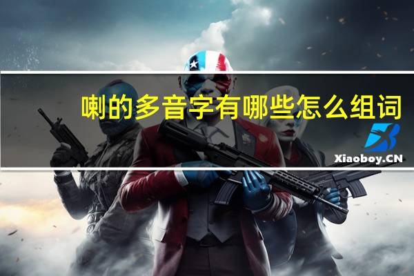 喇的多音字有哪些怎么组词（喇的多音字组词有哪些）