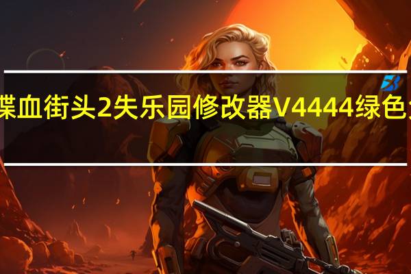 喋血街头2失乐园修改器 V4444 绿色免费版（喋血街头2失乐园修改器 V4444 绿色免费版功能简介）