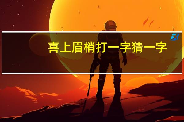 喜上眉梢打一字猜一字（喜上眉梢打一字）