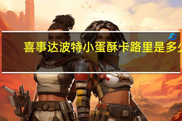 喜事达 波特小蛋酥卡路里是多少