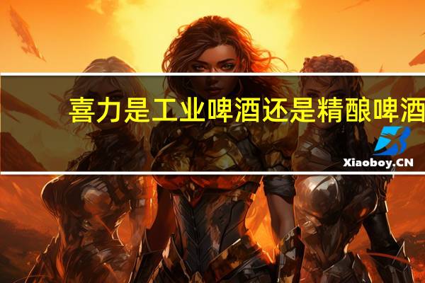 喜力是工业啤酒还是精酿啤酒