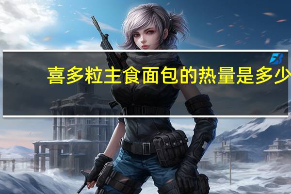 喜多粒 主食面包的热量是多少