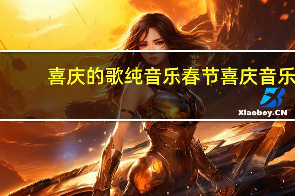 喜庆的歌纯音乐 春节喜庆音乐(纯音乐)