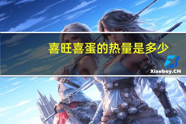 喜旺 喜蛋的热量是多少