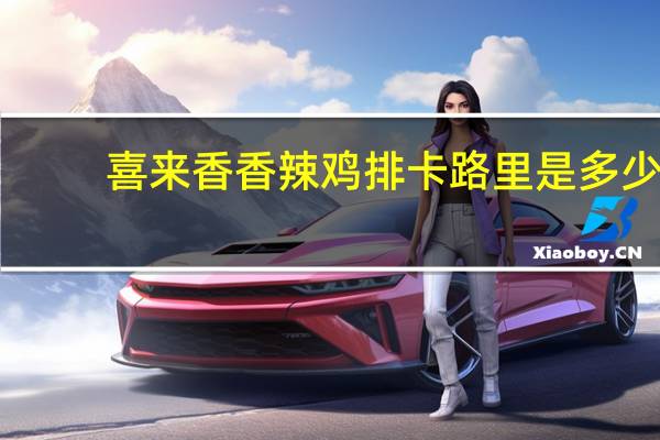 喜来香 香辣鸡排卡路里是多少