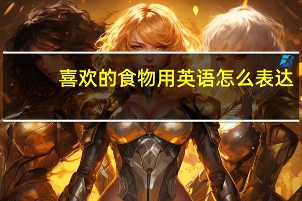 喜欢的食物用英语怎么表达