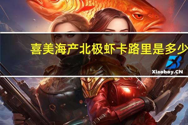 喜美海产 北极虾卡路里是多少