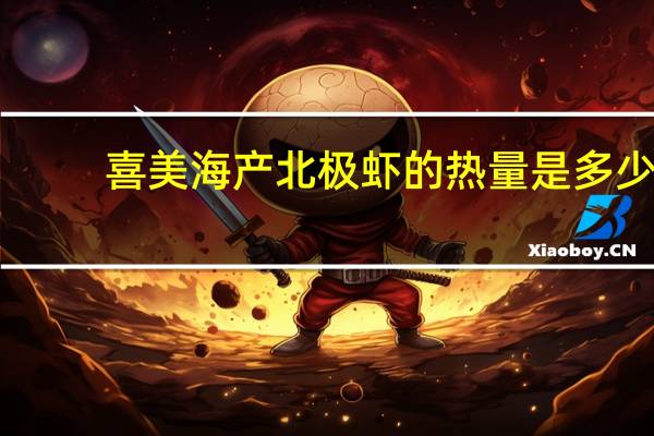 喜美海产 北极虾的热量是多少