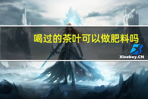 喝过的茶叶可以做肥料吗