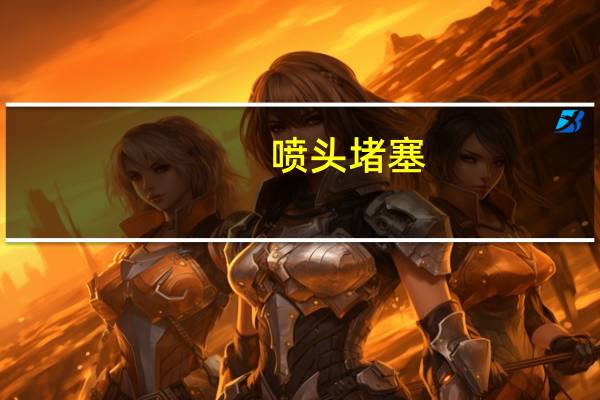 喷头堵塞（喷头堵塞）