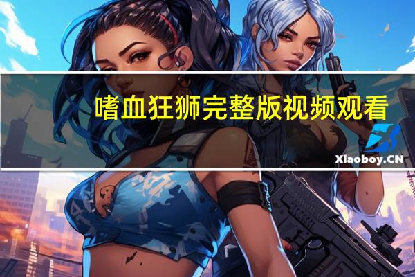 嗜血狂狮完整版视频观看(嗜血狂狮)