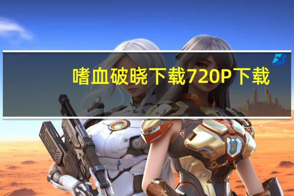 嗜血破晓下载 720P 下载（嗜血破晓迅雷下载）
