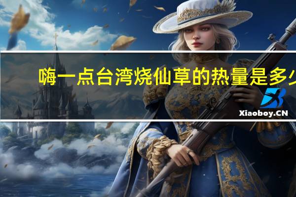 嗨一点 台湾烧仙草的热量是多少
