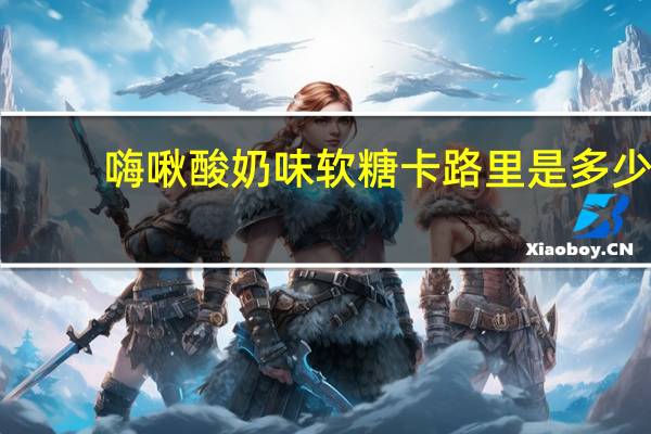 嗨啾 酸奶味软糖卡路里是多少