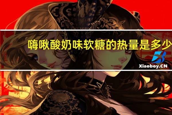 嗨啾 酸奶味软糖的热量是多少