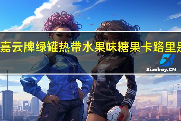 嘉云牌 绿罐热带水果味糖果卡路里是多少