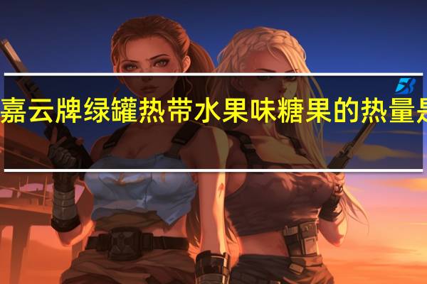 嘉云牌 绿罐热带水果味糖果的热量是多少