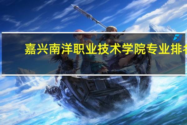 嘉兴南洋职业技术学院专业排名