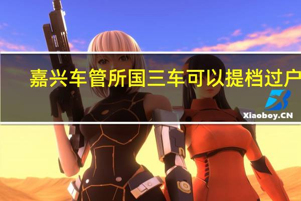 嘉兴车管所国三车可以提档过户吗