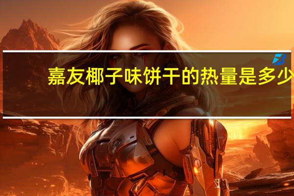 嘉友 椰子味饼干的热量是多少