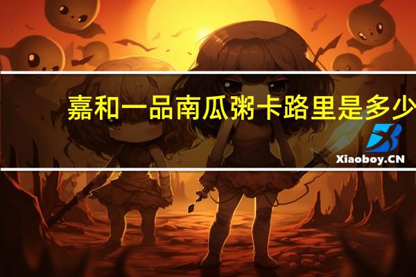 嘉和一品 南瓜粥卡路里是多少
