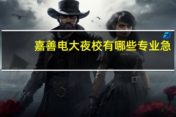 嘉善电大夜校有哪些专业 急。。。
