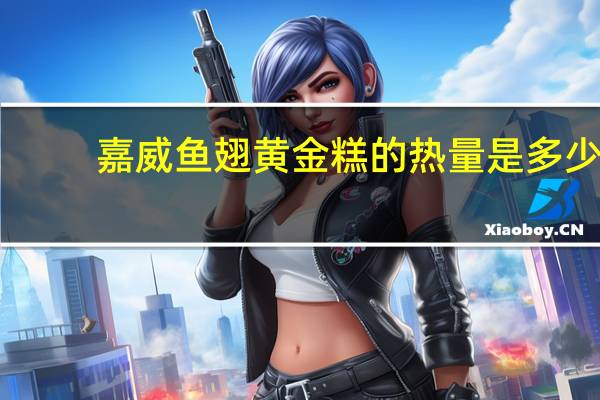 嘉威 鱼翅黄金糕的热量是多少