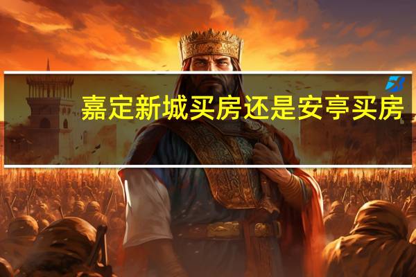 嘉定新城买房还是安亭买房（了解过的说说嘉定新城买房怎么样）