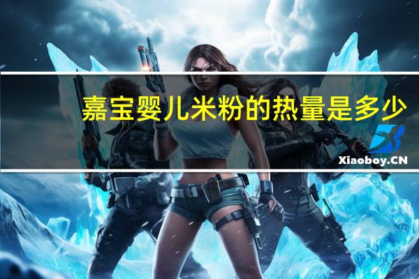 嘉宝 婴儿米粉的热量是多少