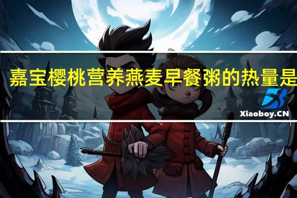 嘉宝 樱桃营养燕麦早餐粥的热量是多少