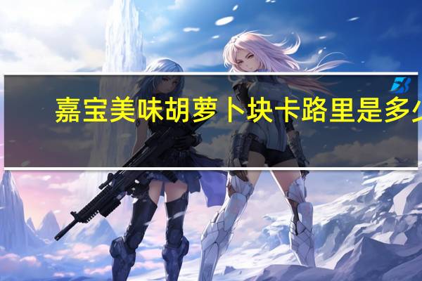 嘉宝 美味胡萝卜块卡路里是多少