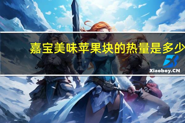 嘉宝 美味苹果块的热量是多少