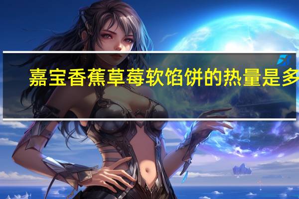 嘉宝 香蕉草莓软馅饼的热量是多少