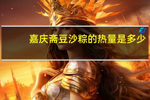 嘉庆斋豆沙粽的热量是多少