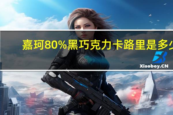嘉珂 80%黑巧克力卡路里是多少