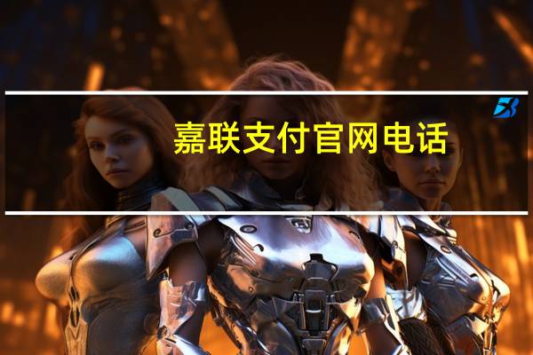 嘉联支付官网电话（嘉联支付官网）