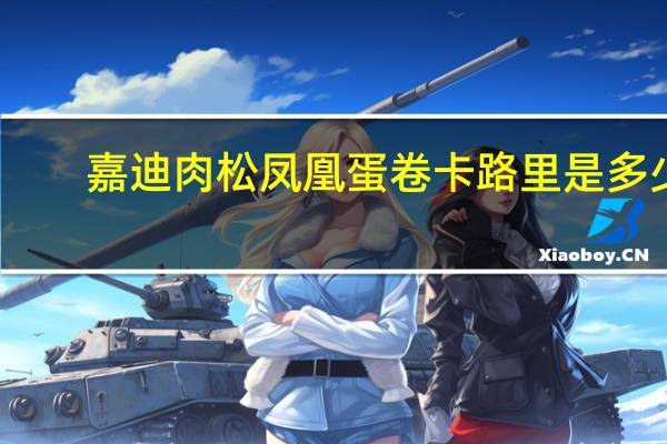 嘉迪 肉松凤凰蛋卷卡路里是多少