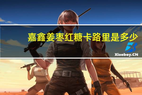 嘉鑫 姜枣红糖卡路里是多少