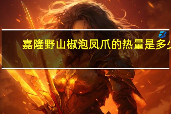 嘉隆野山椒泡凤爪的热量是多少