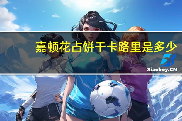 嘉顿 花占饼干卡路里是多少