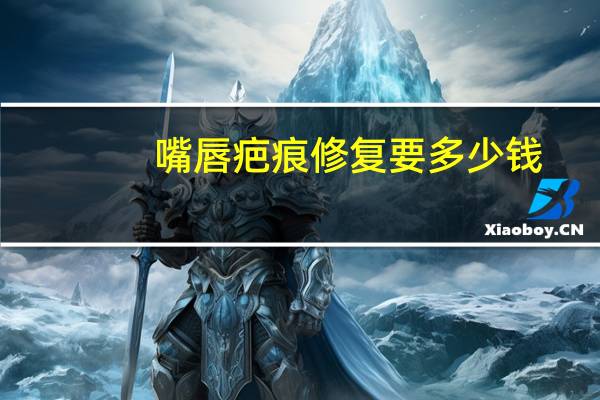 嘴唇疤痕修复要多少钱，宝宝下嘴唇疤痕如何修复