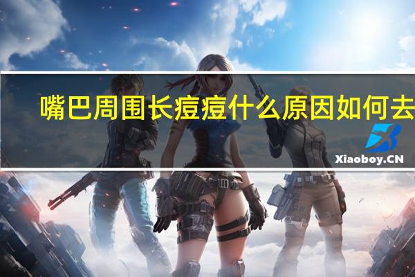 嘴巴周围长痘痘什么原因如何去除